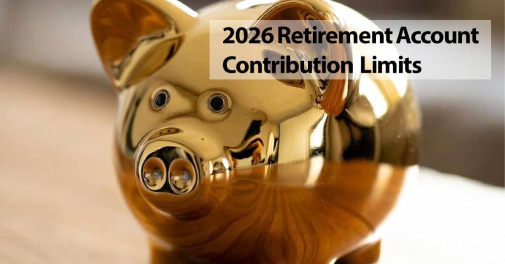 2026 Retirement Account Contribution Limits: 401k, Roth IRA, IRA